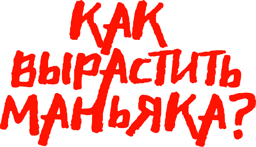 Как вырастить маньяка