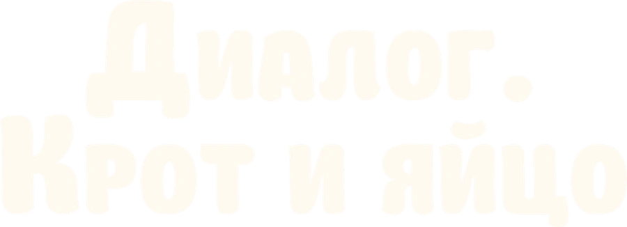 Диалог. Крот и яйцо