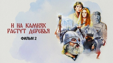 И на камнях растут деревья. Фильм 2
