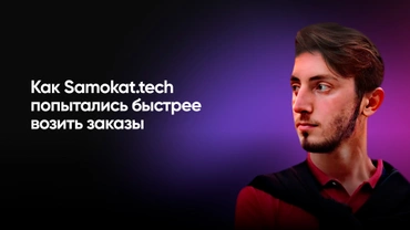 Как Samokat.tech попытались быстрее возить заказы