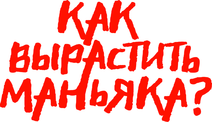 Как вырастить маньяка