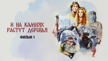 И на камнях растут деревья. Фильм 1